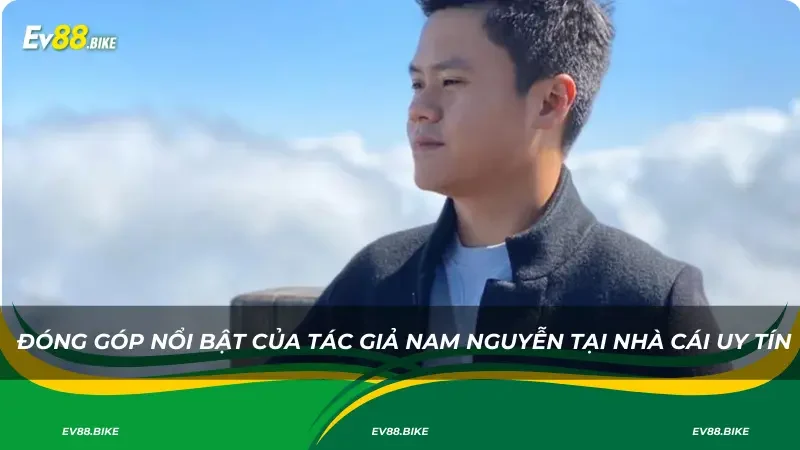 Đóng góp nổi bật của tác giả Nam Nguyễn tại nhà cái uy tín
