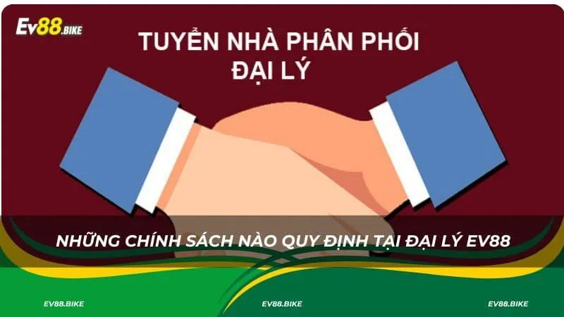 Những chính sách nào quy định tại đại lý EV88