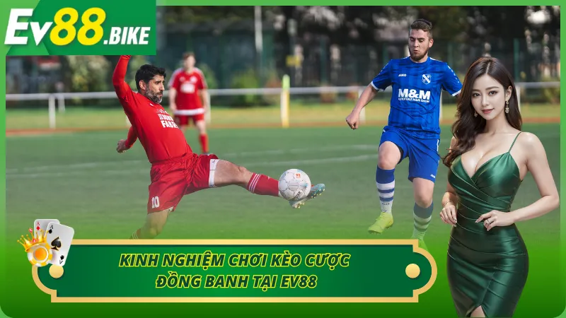 03 kinh nghiệm quan trọng trước khi đặt cược kèo đồng banh tại EV88