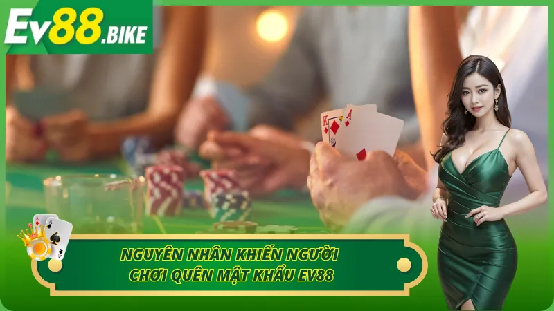 Những nguyên nhân dẫn đến quên mật khẩu Ev88